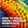 How to Build LGBTQ+ Inclusive Workplaces: A Psychological Approach (Original PDF from Publisher)