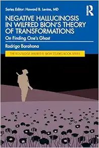 Negative Hallucinosis in Wilfred Bion’s Theory of Transformations (The Routledge Wilfred R. Bion Studies Book Series) (EPUB)