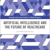 Artificial Intelligence and the Future of Healthcare (Routledge International Studies in Health Economics) (EPUB)