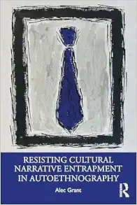 Resisting Cultural Narrative Entrapment in Autoethnography (Original PDF from Publisher)