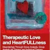 Therapeutic Love and Heartfullness: Meanderings Through Group Analysis, Group Analytic Art Therapy and Individual Therapy (EPUB)