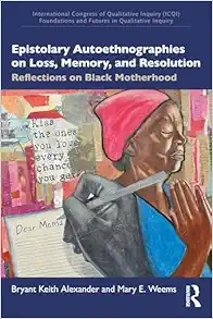 Epistolary Autoethnographies on Loss, Memory, and Resolution (International Congress of Qualitative Inquiry (ICQI) Foundations and Futures in Qualitative Inquiry) (Original PDF from Publisher)