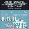 Leading Innovation and Entrepreneurship in Healthcare: A Global Perspective (Original PDF from Publisher)