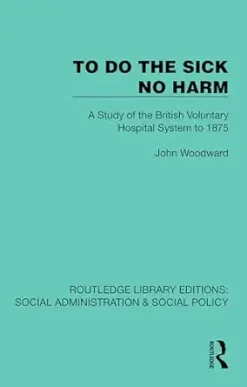 To Do The Sick No Harm: A Study of the British Voluntary Hospital System to 1875 (Routledge Library Editions: Social Administration & Social Policy) (EPUB)