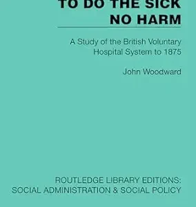 To Do The Sick No Harm: A Study of the British Voluntary Hospital System to 1875 (Routledge Library Editions: Social Administration & Social Policy) (EPUB)