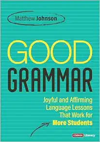 Good Grammar [Grades 6-12]: Joyful and Affirming Language Lessons That Work for More Students (Corwin Literacy) (Original PDF from Publisher)