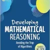 Developing Mathematical Reasoning: Avoiding the Trap of Algorithms (Corwin Mathematics Series) (Original PDF from Publisher)