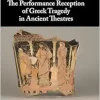 The Performance Reception of Greek Tragedy in Ancient Theatres (Original PDF from Publisher)