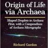 Origin of Life via Archaea: Shaped Droplets to Archaea First, with a Compendium of Archaea Micrographs (Astrobiology Perspectives on Life in the Universe) (Original PDF from Publisher)