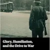 Glory, Humiliation, and the Drive to War (Original PDF from Publisher)