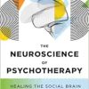 The Neuroscience of Psychotherapy: Healing the Social Brain (Norton Series on Interpersonal Neurobiology), 4th edition (EPUB)