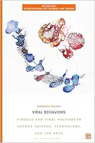 Viral Behaviors: Viruses and Viral Phenomena across Science, Technology, and the Arts (Biotechne: Interthinking Art, Science and Design) (Original PDF from Publisher)
