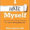 I Hate Myself: Overcome Self-Loathing and Realize Why You’re Wrong About You (Original PDF from Publisher)