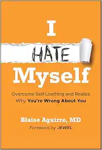 I Hate Myself: Overcome Self-Loathing and Realize Why You’re Wrong About You (Original PDF from Publisher)