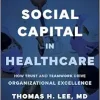 Social Capital in Healthcare: How Trust and Teamwork Drive Organizational Excellence (EPUB)
