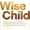 Wise Child: A Practical Guide to Raising Kids with Sensitive Hearts and Smart Souls in a World They Were Reborn to Save (EPUB)