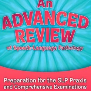An Advanced Review of Speech–Language Pathology: Preparation for the SLP Praxis and Comprehensive Examinations, 6th Edition (High Quality Image PDF)
