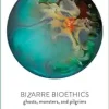 Bizarre Bioethics: Ghosts, Monsters, and Pilgrims (Original PDF from Publisher)