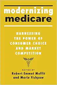 Modernizing Medicare: Harnessing the Power of Consumer Choice and Market Competition (Original PDF from Publisher)