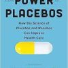 The Power of Placebos: How the Science of Placebos and Nocebos Can Improve Health Care (Original PDF from Publisher)