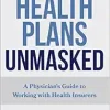 Health Plans Unmasked: A Physician’s Guide to Working with Health Insurers (Original PDF from Publisher)