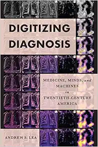Digitizing Diagnosis: Medicine, Minds, and Machines in Twentieth-Century America (Studies in Computing and Culture) (EPUB)