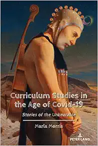 Curriculum Studies in the Age of Covid-19: Stories of the Unbearable (Education and Struggle: Narrative, Dialogue, and the Political Production of Meaning, 24) (Original PDF from Publisher)