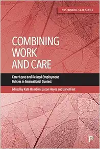 Combining Work and Care: Carer Leave and Related Employment Policies in International Context (Sustainable Care) (Original PDF from Publisher)