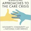 Radical Approaches to the Care Crisis: Solidarity, Community and a National Care Service (Original PDF from Publisher)