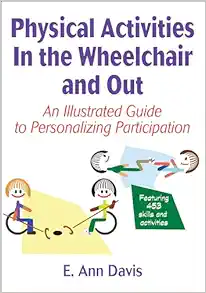 Physical Activities In the Wheelchair and Out: An Illustrated Guide to Personalizing Participation (Original PDF from Publisher)