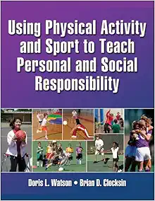 Using Physical Activity and Sport to Teach Personal and Social Responsibility (Original PDF from Publisher)