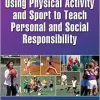 Using Physical Activity and Sport to Teach Personal and Social Responsibility (EPUB)