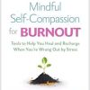 Mindful Self-Compassion for Burnout: Tools to Help You Heal and Recharge When You’re Wrung Out by Stress (Original PDF from Publisher)