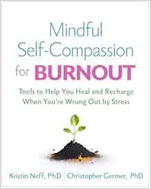 Mindful Self-Compassion for Burnout: Tools to Help You Heal and Recharge When You’re Wrung Out by Stress (Original PDF from Publisher)