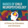 Basics of Child Neuropsychology: A Primer for Educators and Clinicians (Original PDF from Publisher)