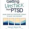 Getting Unstuck from PTSD: Using Cognitive Processing Therapy to Guide Your Recovery (Original PDF from Publisher)