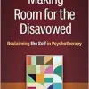 Making Room for the Disavowed: Reclaiming the Self in Psychotherapy (Original PDF from Publisher)