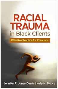 Racial Trauma in Black Clients: Effective Practice for Clinicians (Original PDF from Publisher)