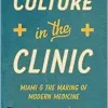 Culture in the Clinic: Miami and the Making of Modern Medicine (Studies in Social Medicine) (Original PDF from Publisher)