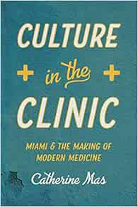 Culture in the Clinic: Miami and the Making of Modern Medicine (Studies in Social Medicine) (EPUB)