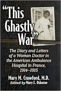 “This Ghastly War”: The Diary and Letters of a Woman Doctor in the American Ambulance Hospital in France, 1914-1915 (Original PDF from Publisher)