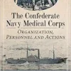 The Confederate Navy Medical Corps: Organization, Personnel and Actions (Original PDF from Publisher)