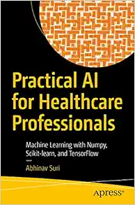 Practical AI for Healthcare Professionals: Machine Learning with Numpy, Scikit-learn, and TensorFlow (Original PDF from Publisher)