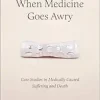 When Medicine Goes Awry: Case Studies in Medically Caused Suffering and Death (Original PDF from Publisher)