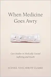 When Medicine Goes Awry: Case Studies in Medically Caused Suffering and Death (Original PDF from Publisher)
