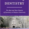 Transforming Dentistry: The Rise and Near Demise of Dentistry at Western University (Original PDF from Publisher)