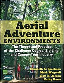 Aerial Adventure Environments: The Theory and Practice of the Challenge Course, Zip Line, and Canopy Tour Industry (Original PDF from Publisher)