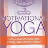 Motivational Yoga: 100 Lessons for Strength, Energy, and Transformation (Original PDF from Publisher)