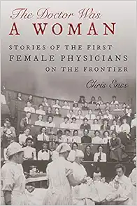 The Doctor Was a Woman: Stories of the First Female Physicians on the Frontier (Original PDF from Publisher)