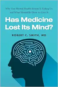 Has Medicine Lost Its Mind?: Why Our Mental Health System Is Failing Us and What Should Be Done to Cure It (Original PDF from Publisher)
